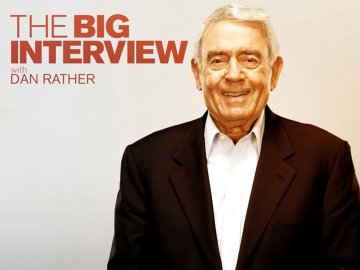 The Big Interview With Dan Rather