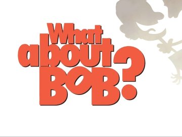 What About Bob?