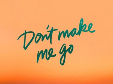 Don't Make Me Go