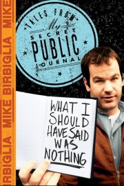 Mike Birbiglia: What I Should Have Said Was Nothing: Tales from My Secret Public Journal