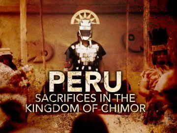 Peru: Sacrifice In The Kingdom Of Chimor