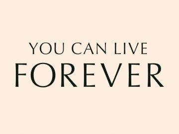 You Can Live Forever