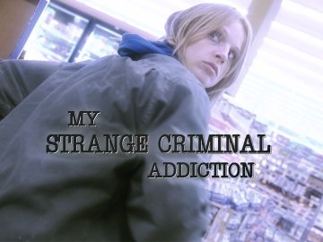 My Strange Criminal Addiction