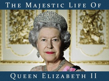 The Majestic Life of Queen Elizabeth II