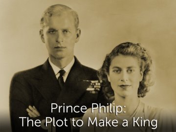 Prince Philip: The Plot to Make a King