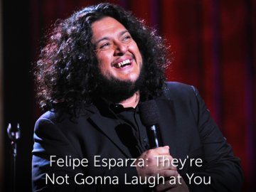 Felipe Esparza: They're Not Gonna Laugh at You