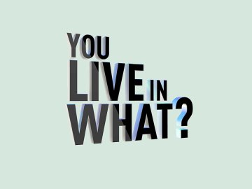 You Live in What?