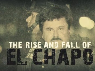 The Rise and Fall of El Chapo