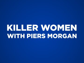 Killer Women With Piers Morgan