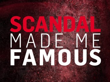 Scandal Made Me Famous