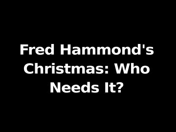 Fred Hammond's Christmas...Who Needs It