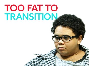 Too Fat to Transition