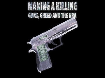 Making a Killing: Guns, Greed, and the NRA