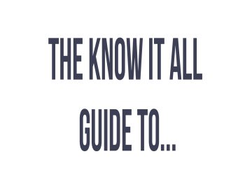 The Know It All Guide To...