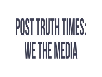 Post Truth Times: We The Media