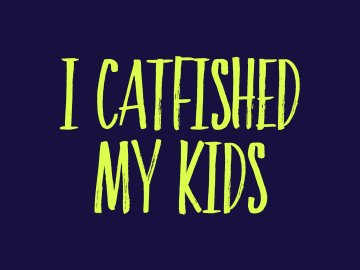 I Catfished My Kid
