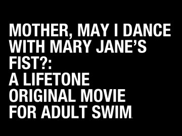 Mother, May I Dance With Mary Jane's Fist?: A Lifetone Original Movie for Adult Swim