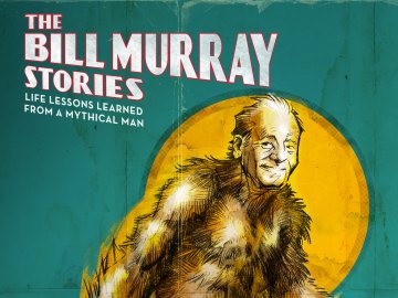 The Bill Murray Stories: Life Lessons Learned From A Mythical Man