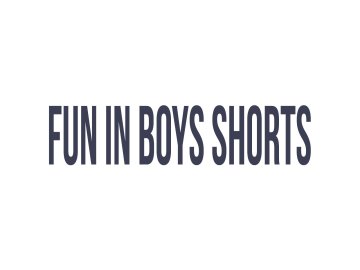 Fun in Boys Shorts