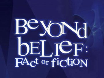 Beyond Belief: Fact or Fiction?