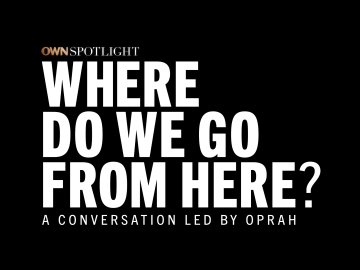 OWN Spotlight: Where Do We Go From Here?