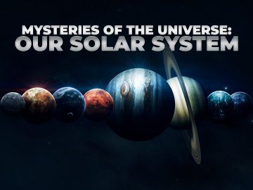 Mysteries of the Universe: Our Solar System