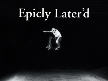 Epicly Later'd