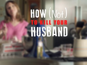 How (Not) to Kill Your Husband
